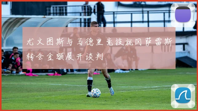 尤文图斯与马德里竞技就冈萨雷斯转会金额展开谈判