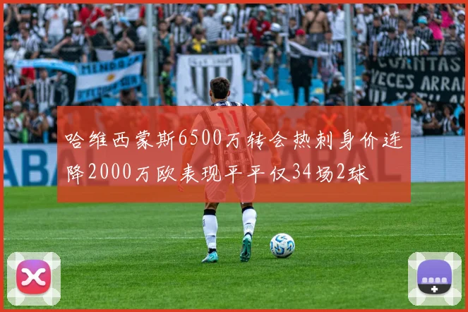 哈维西蒙斯6500万转会热刺身价连降2000万欧表现平平仅34场2球