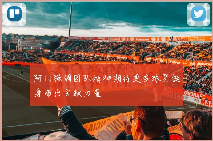 阿门强调团队精神期待更多球员挺身而出贡献力量